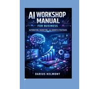 Ai Workshop Manual For Business: Automation, Marketing,and Growth Strategies