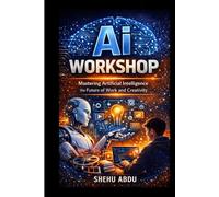 Ai Workshop: Mastering Artificial Intelligence for the Future of Work and Creativity