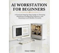 AI Workstation for Beginners: A Practical Step-by-Step Guide to Choosing Hardware, Configuring Software, and Running Local Models Privately