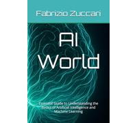 AI World: Essential Guide to Understanding the Basics of Artificial Intelligence and Machine Learning (IT4nonIT)