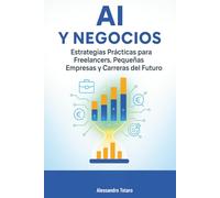 AI y Negocios: Estrategias Prácticas para Freelancers, Pequeñas Empresas y Carreras del Futuro (Vivir con la IA - Cómo la inteligencia artificial transforma tu vida)