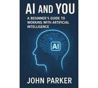 AI & You: A Beginner's Guide to Working with Artificial Intelligence