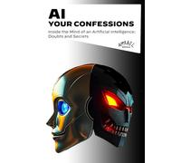 AI Your confessions: Inside the Mind of an Artificial Intelligence: Doubts and Secrets