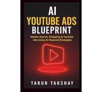 AI YouTube Ads Blueprint: Master Search, Shopping & YouTube Ads Using AI-Powered Strategies