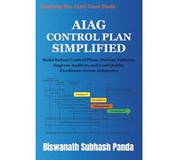 AIAG Control Plan Simplified: Build Robust Control Plans, Prevent Failures, Impress Auditors, and Lead Quality Excellence Across Industries (Mastering the AIAG Core Tools)