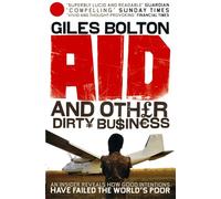 Aid and Other Dirty Business: How Good Intentions Have Failed the World's Poor