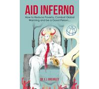 Aid Inferno: How to Reduce Poverty, Combat Global Warming and be a Good Person…
