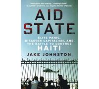 Aid State: Elite Panic, Disaster Capitalism, and the Battle to Control Haiti