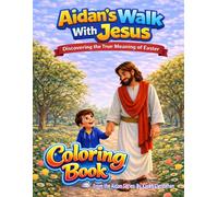 Aidan's Walk With Jesus - Discovering the True Meaning of Easter Coloring Book: A Faith-Filled Easter Story for Kids Ages 4-9