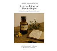 Aide à la prescription des extraits fluides en phytothérapie: A l'attention des professionnels de santé