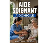 Aide-Soignant à Domicile: Techniques, responsabilités, situations difficiles, fin de vie, prévention, équilibre professionnel : tout pour exercer avec ... et confiance (Le Terrain des Soignants)