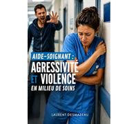 AIDE-SOIGNANT : AGRESSIVITÉ ET VIOLENCE EN MILIEU DE SOINS: Comprendre, prévenir et gérer les comportements violents en EHPAD, hôpital et domicile - ... de désescalade (Le Terrain des Soignants)