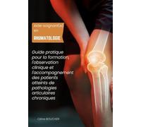 Aide-soignant(e) en rhumatologie: Guide pratique pour la formation, l'observation clinique et l'accompagnement des patients atteints de pathologies articulaires chroniques