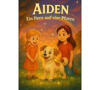 Aiden Ein Herz auf vier Pfoten: Ein zauberhaftes Kinderbuch über Freundschaft, Mut und kleine Alltagswunder