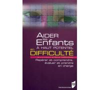 AIDER LES ENFANTS A HAUT POTENTIEL: Repérer et comprendre, évaluer et prendre en charge