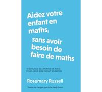 Aidez votre enfant en maths, sans avoir besoin de faire de maths: 10 astuces à la portée de tous pour aider son enfant en maths