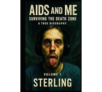 AIDS and Me I Surviving the Death Zone I A True Biography Volume 1: Not Dead, But Not Alive - Living with AIDS