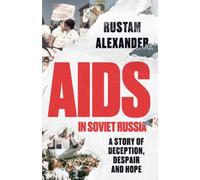 AIDS in Soviet Russia : A Story of Deception, Despair and Hope