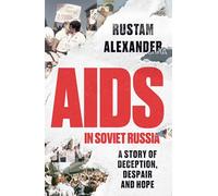 AIDS in Soviet Russia: A Story of Deception, Despair and Hope