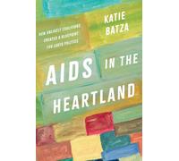 AIDS in the Heartland : How Unlikely Coalitions Created a Blueprint for LGBTQ Politics