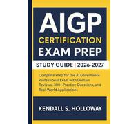 AIGP CERTIFICATION EXAM PREP STUDY GUIDE 2026-2027: Complete Prep for the AI Governance Professional Exam with Domain Reviews, 300+ Practice Questions, and Real-World Applications