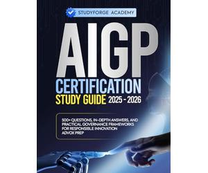 AIGP CERTIFICATION STUDY GUIDE 2025-2026: 500+ Questions, In-Depth Answers, and Practical Governance Frameworks for Responsible Innovation