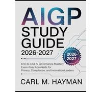 AIGP Study Guide 2026-2027: End-to-End AI Governance Mastery, Exam-Ready Knowledge for Privacy, Compliance, and Innovation Leaders