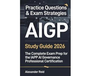 AIGP Study Guide 2026: The Complete Exam Prep for the IAPP AI Governance Professional Certification