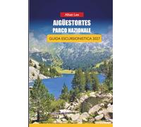AIGÜESTORTES PARCO NAZIONALE GUIDA ESCURSIONISTICA 2027: Pianificazione del circuito Carros de Foc, consigli per la prenotazione dei rifugi e ... 95 (Trailblazer’s Ultimate Hiking Guides)