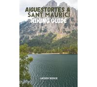 AIGUESTORTES & SANT MAURICI HIKING GUIDE: Step-by-Step Trails, Glacial Lakes, and Scenic Adventures in the Pyrenees - Updated Edition 2025-2026 (Trailblazers: Ultimate Hiking Adventures Series)