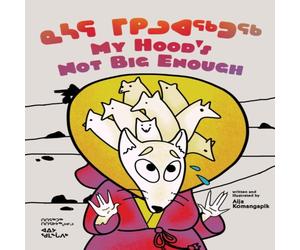 Aija Aiofe Komangapik My Hood's Not Big Enough Hardback Book Aija Aiofe Komangapik Multicolor