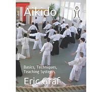 Aikido: Basics, Techniques, Teaching System: 1 (A complete path to personal development)