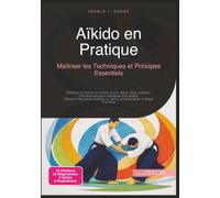 Aïkido en Pratique: Maîtriser les Techniques et Principes Essentiels (arts martiaux)