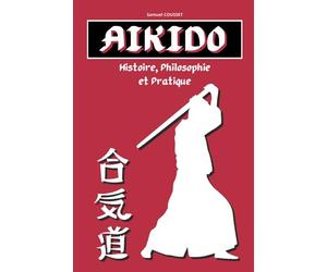 Aïkido: Histoire, Philosophie et Pratique. Livre sur l'Aïkido