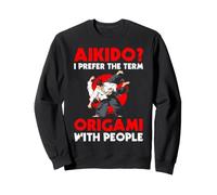 Aikido I Prefer The Term Origami With People Funny Sweatshirt