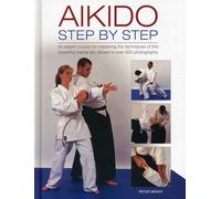 Aikido: Step by Step: An Expert Course on Mastering the Techniques of This Powerful Martial Art, Shown in Over 500 Photographs