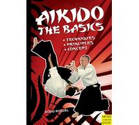 Aikido - The Basics: Techniques, Principles, Concept