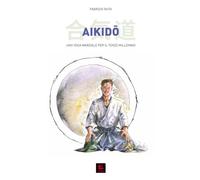 Aikido: Uno Yoga Marziale per il Terzo Millennio (I Classici del Budo)