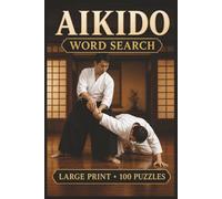 Aikido Word Search: Large Print Book with 100 Puzzles on Aikido Techniques, Aikido Training, and Aikido Weapons (Martial Arts Word Search Series)