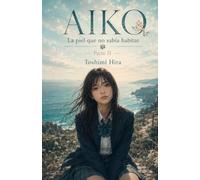Aiko: La piel que no sabía habitar. Parte II (Aiko-La Serie)