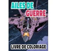 Ailes De Guerre Livre De Coloriage: Pages A Colorier D'aéronefs Militaires Classiques Jet De Chasse Ww2 Fusées Bombardiers Armée Guerre Combat ... | Enfant Adulte Ado Senior (Les Avions)