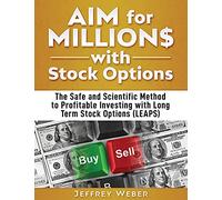 AIM for Millions with Stock Options: The Safe and Scientific Method to Profitable Investing with Long Term Stock Options (LEAPS)