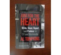 Aim for the Heart: Write, Shoot, Report and Produce for TV and Multimedia; Second Edition
