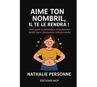 AIME TON NOMBRIL, IL TE LE RENDRA !: Un guide drôle, poétique et étonnamment profond sur la partie du corps la plus sous-estimée de l’humanité