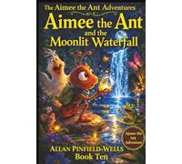 Aimee the Ant & the Moonlit Waterfall: The Aimee the Ant Series