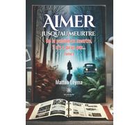 Aimer jusqu'au meurtre: De la passion au meurtre, il n'y a qu'un pas... : Tome I