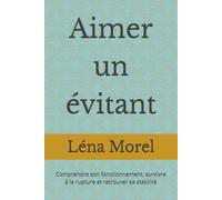Aimer un évitant: Comprendre son fonctionnement, survivre à la rupture et retrouver sa stabilité (L'attachement adulte par Léna Morel)