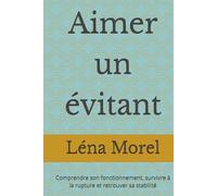Aimer un évitant: Comprendre son fonctionnement, survivre à la rupture et retrouver sa stabilité (L'attachement adulte par Léna Morel)