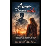 Aimer un homme vide: Comment je me suis perdue dans une relation et ai appris à partir avant qu’il ne me quitte