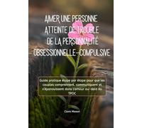 AIMER UNE PERSONNE ATTEINTE DE TROUBLE DE LA PERSONNALITÉ OBSESSIONNELLE-COMPULSIVE: Guide pratique étape par étape pour que les couples comprennent, ... s’épanouissent dans l’amour au-delà du TPOC